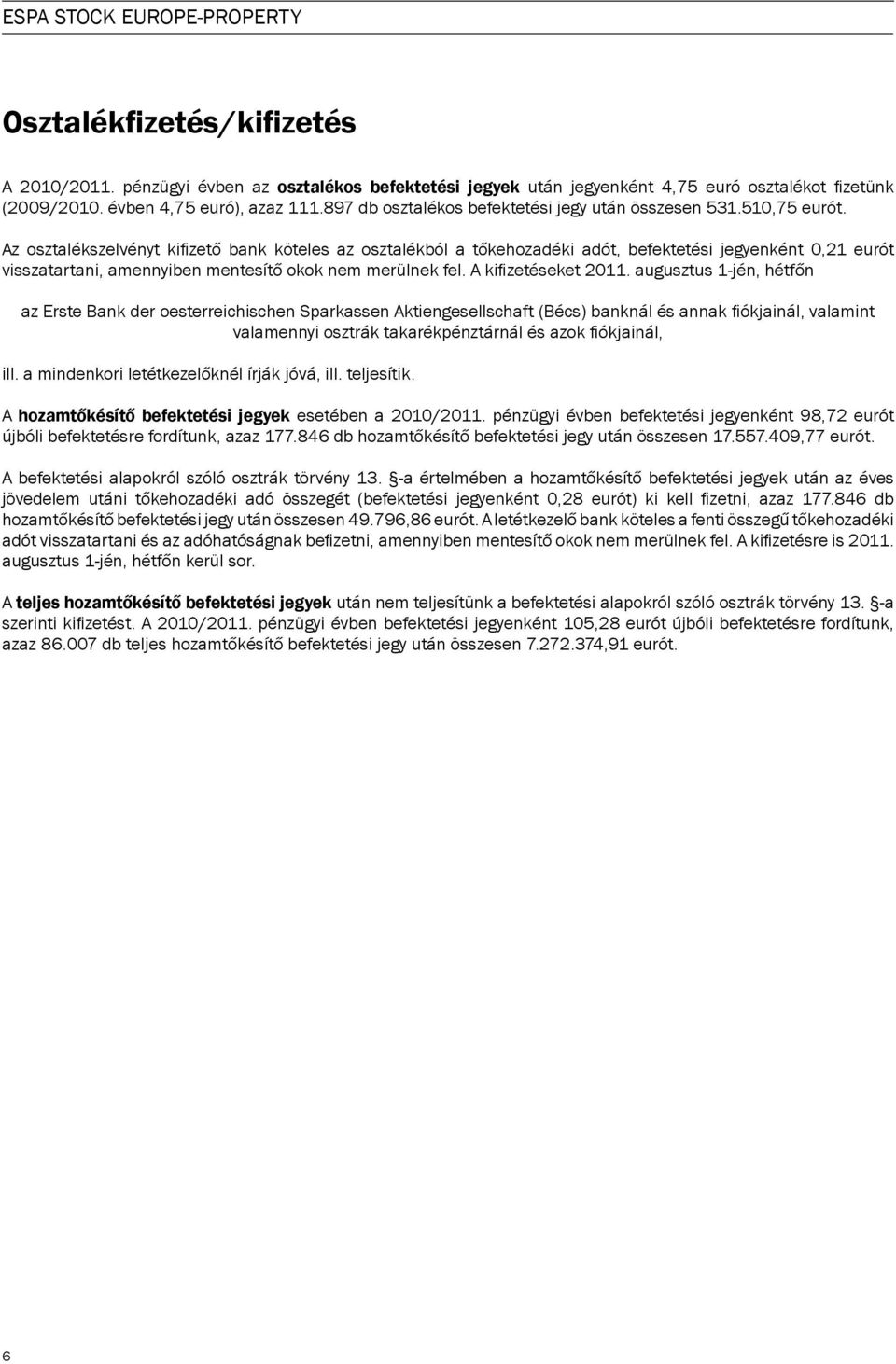 Az osztalékszelvényt kifizető bank köteles az osztalékból a tőkehozadéki adót, befektetési jegyenként 0,21 eurót visszatartani, amennyiben mentesítő okok nem merülnek fel. A kifizetéseket 2011.