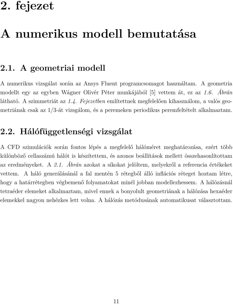 Fejezetben említettnek megfelelően kihasználom, a valós geometriának csak az 1/3-át vizsgálom, és a peremeken periodikus peremfeltételt alkalmaztam. 2.