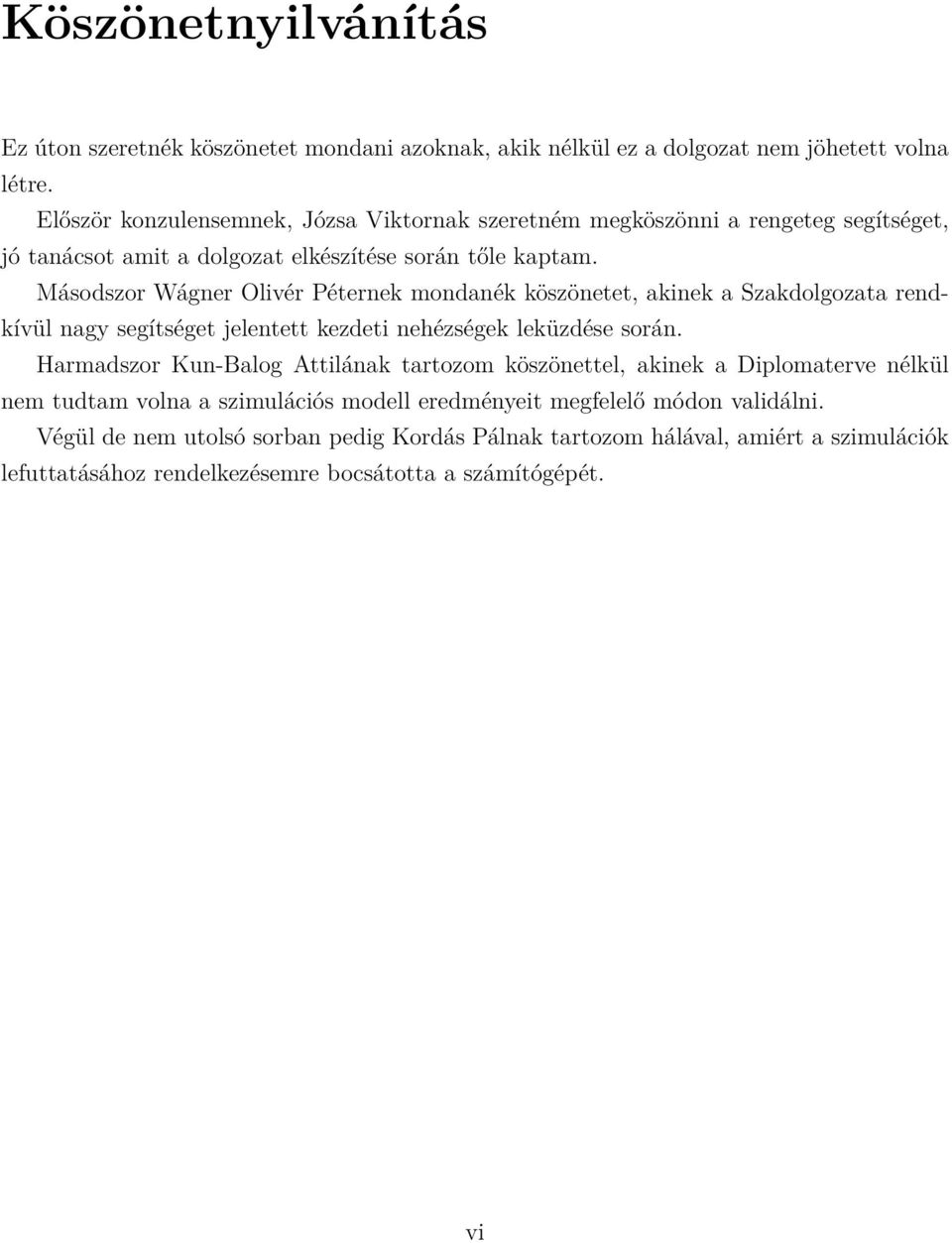 Másodszor Wágner Olivér Péternek mondanék köszönetet, akinek a Szakdolgozata rendkívül nagy segítséget jelentett kezdeti nehézségek leküzdése során.