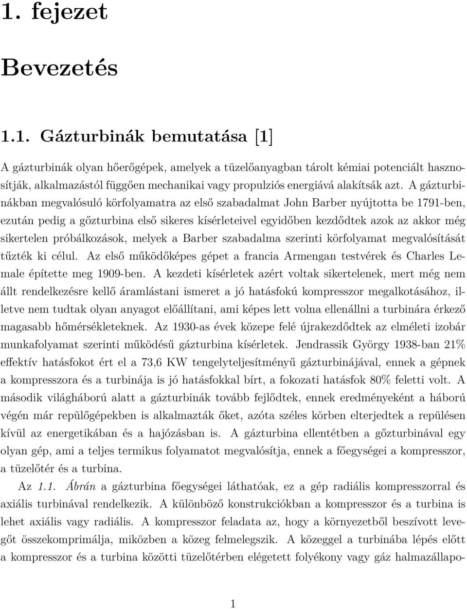 próbálkozások, melyek a Barber szabadalma szerinti körfolyamat megvalósítását tűzték ki célul. Az első működőképes gépet a francia Armengan testvérek és Charles Lemale építette meg 1909-ben.