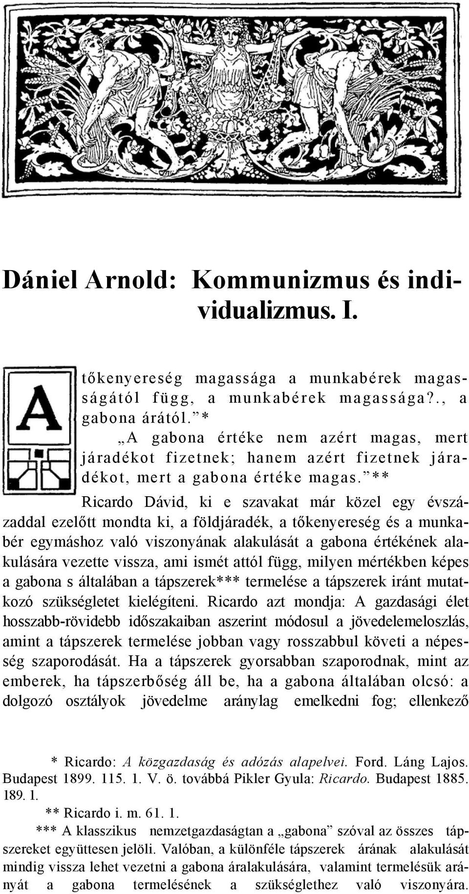 ** Ricardo Dávid, ki e szavakat már közel egy évszázaddal ezelőtt mondta ki, a földjáradék, a tőkenyereség és a munkabér egymáshoz való viszonyának alakulását a gabona értékének alakulására vezette