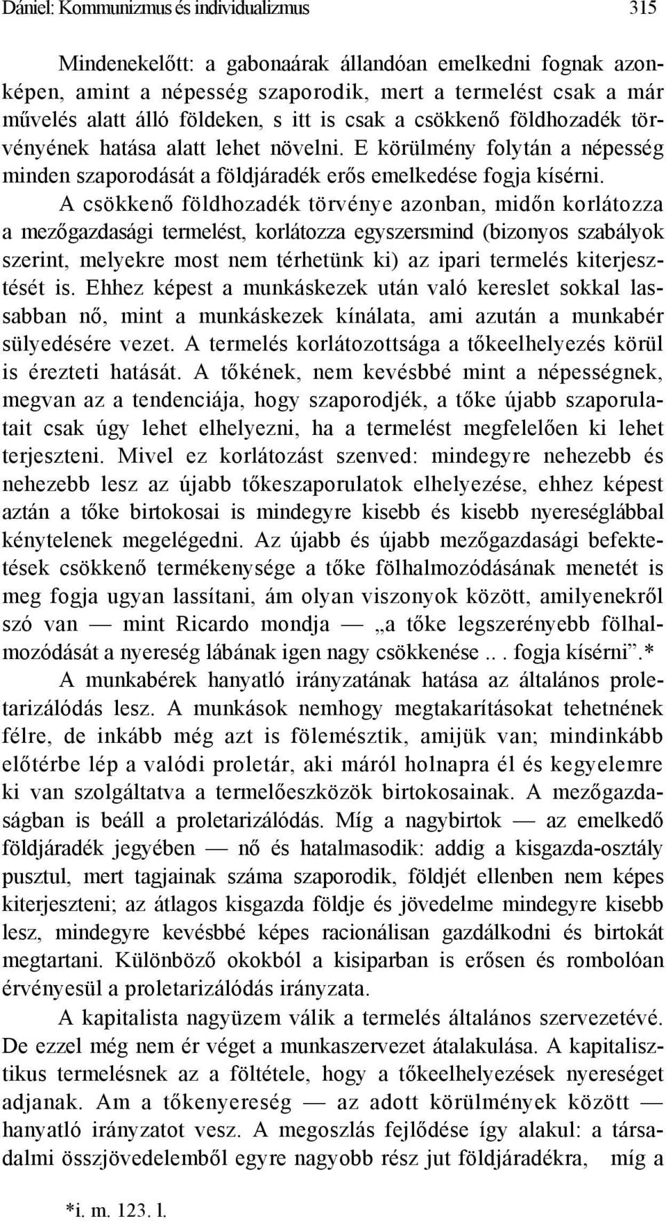 A csökkenő földhozadék törvénye azonban, midőn korlátozza a mezőgazdasági termelést, korlátozza egyszersmind (bizonyos szabályok szerint, melyekre most nem térhetünk ki) az ipari termelés