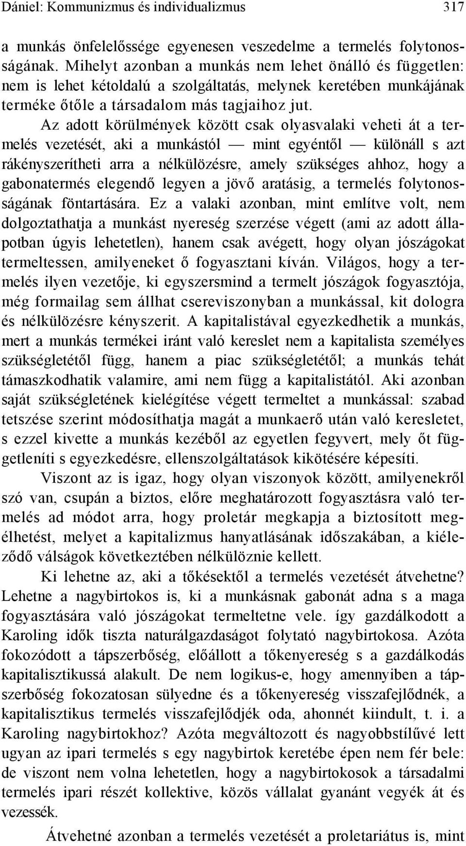 Az adott körülmények között csak olyasvalaki veheti át a termelés vezetését, aki a munkástól mint egyéntől különáll s azt rákényszerítheti arra a nélkülözésre, amely szükséges ahhoz, hogy a