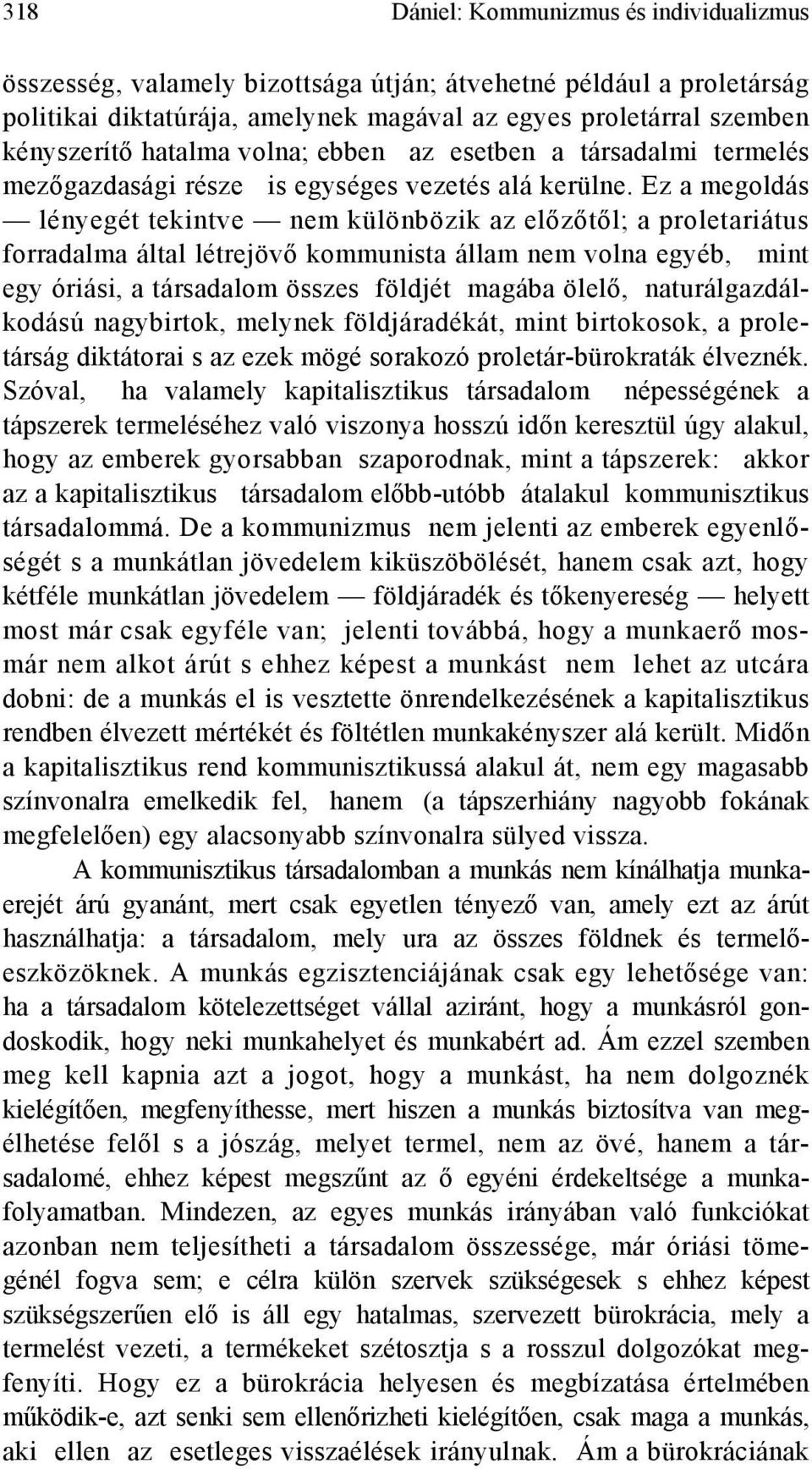 Ez a megoldás lényegét tekintve nem különbözik az előzőtől; a proletariátus forradalma által létrejövő kommunista állam nem volna egyéb, mint egy óriási, a társadalom összes földjét magába ölelő,