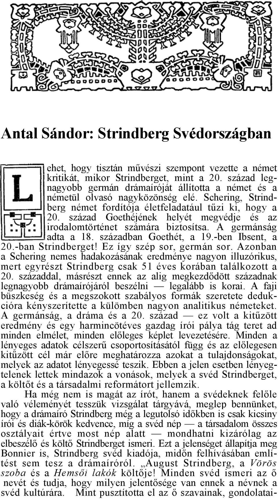 század Goethéjének helyét megvédje és az irodalomtörténet számára biztosítsa. A germánság adta a 18. században Goethét, a 19.-ben Ibsent, a 20.-ban Strindberget! Ez így szép sor, germán sor.