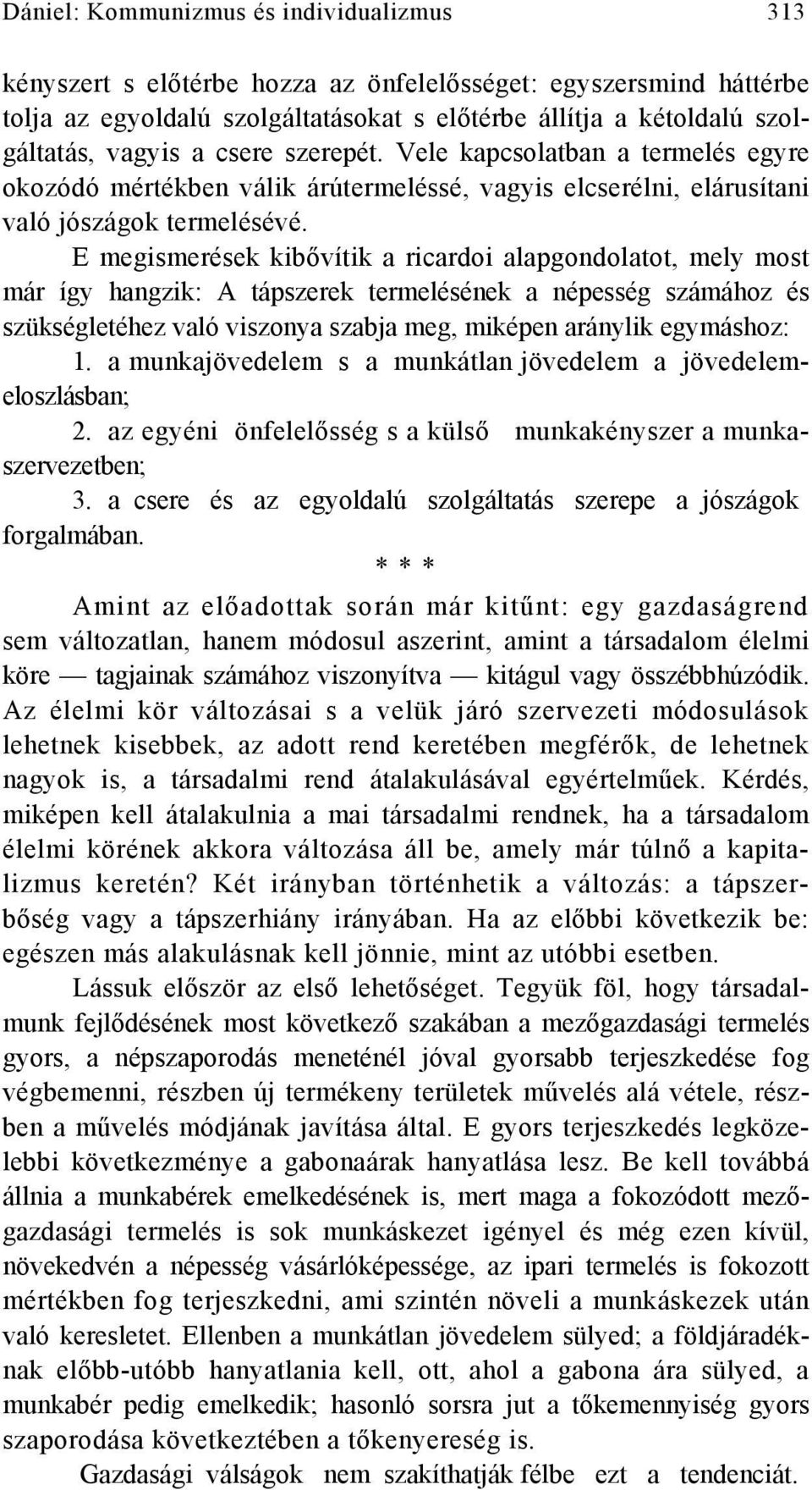 Ε megismerések kibővítik a ricardoi alapgondolatot, mely most már így hangzik: A tápszerek termelésének a népesség számához és szükségletéhez való viszonya szabja meg, miképen aránylik egymáshoz: 1.