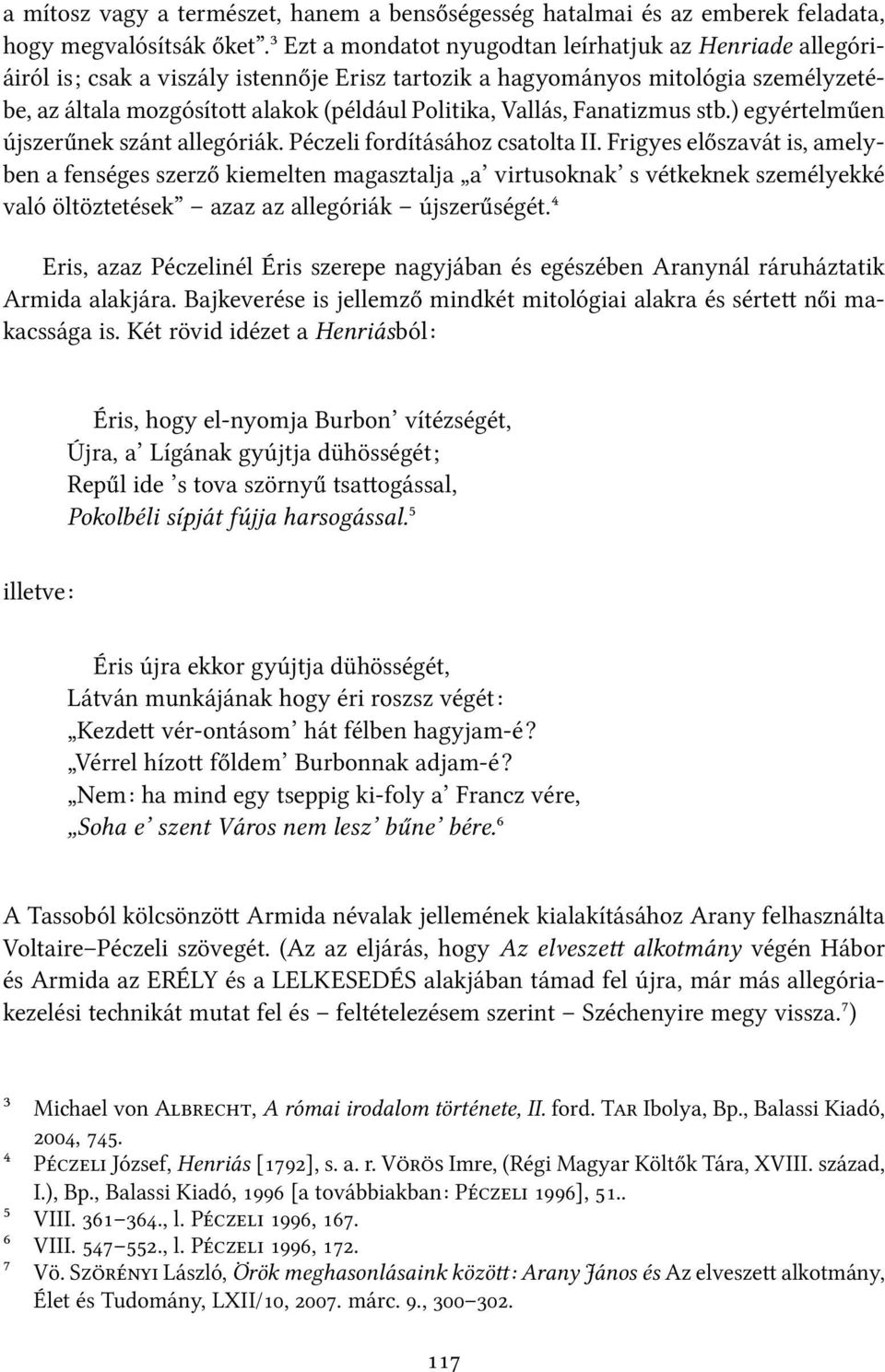 Vallás, Fanatizmus stb.) egyértelműen újszerűnek szánt allegóriák. Péczeli fordításához csatolta II.