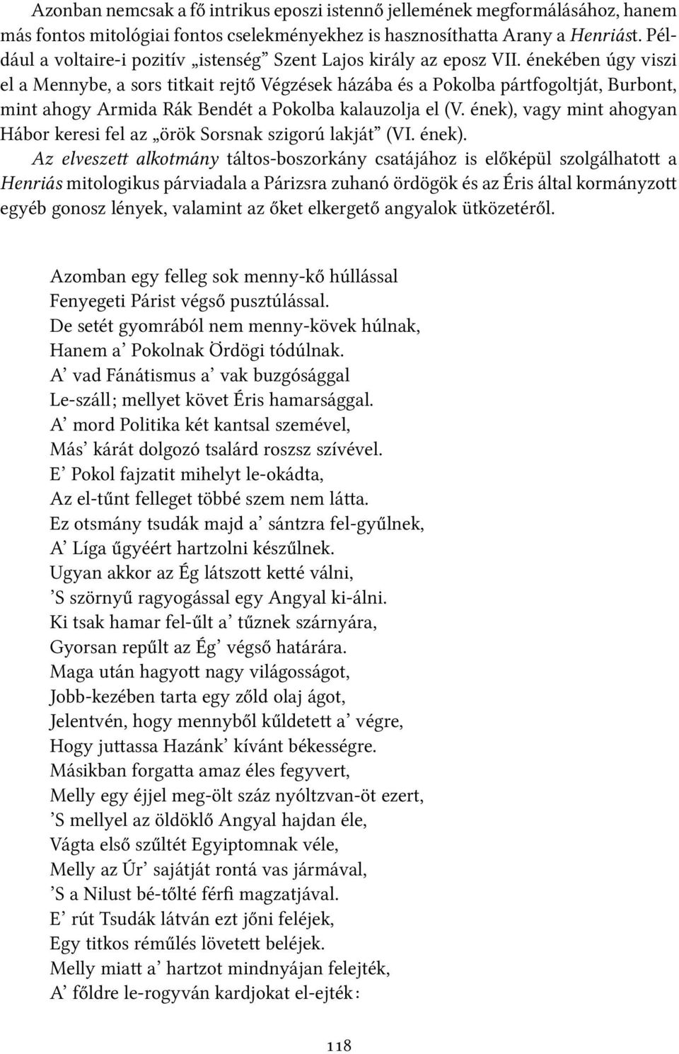 énekében úgy viszi el a Mennybe, a sors titkait rejtő Végzések házába és a Pokolba pártfogoltját, Burbont, mint ahogy Armida Rák Bendét a Pokolba kalauzolja el (V.