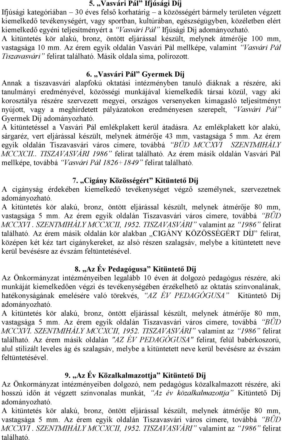 Az érem egyik oldalán Vasvári Pál mellképe, valamint Vasvári Pál Tiszavasvári felirat található. Másik oldala sima, polírozott. 6.