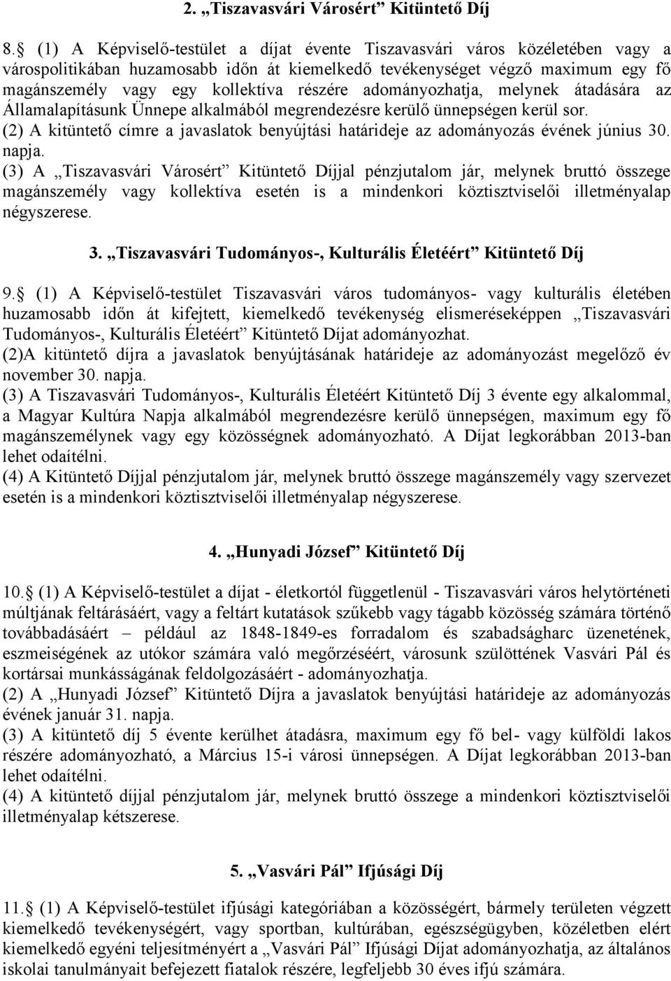 részére adományozhatja, melynek átadására az Államalapításunk Ünnepe alkalmából megrendezésre kerülő ünnepségen kerül sor.