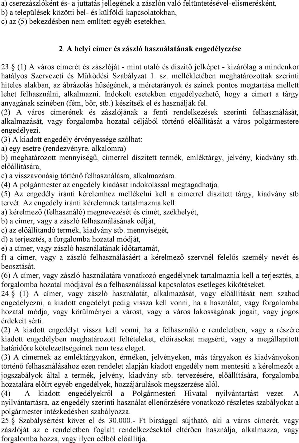 mellékletében meghatározottak szerinti hiteles alakban, az ábrázolás hűségének, a méretarányok és színek pontos megtartása mellett lehet felhasználni, alkalmazni.