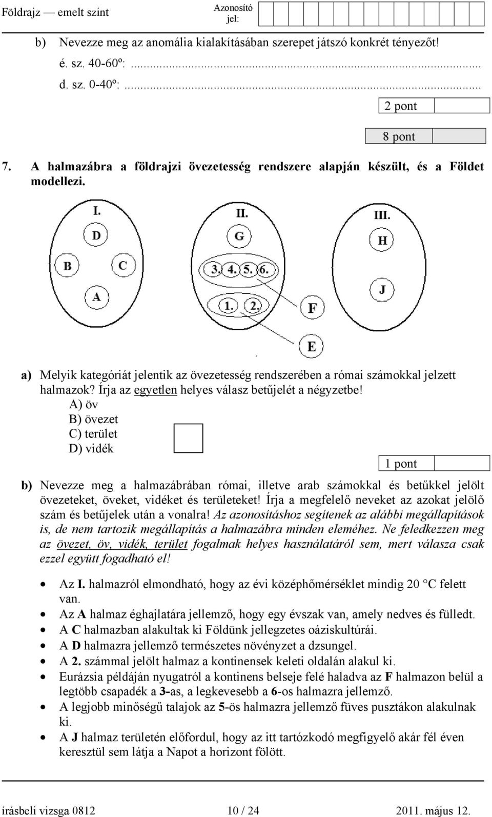 Írja az egyetlen helyes válasz betűjelét a négyzetbe!