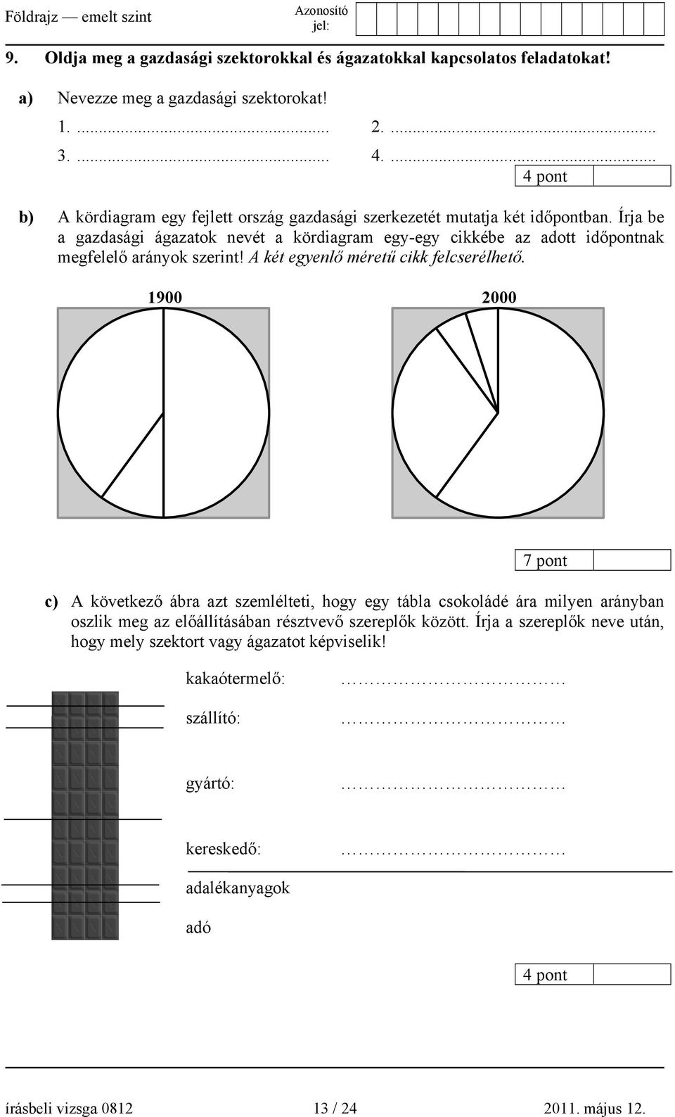 Írja be a gazdasági ágazatok nevét a kördiagram egy-egy cikkébe az adott időpontnak megfelelő arányok szerint! A két egyenlő méretű cikk felcserélhető.