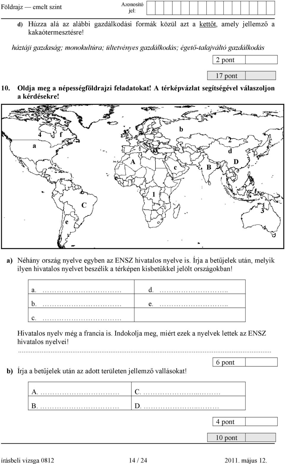 A térképvázlat segítségével válaszoljon a kérdésekre! a 4 f b 2 d A c B D 1 C 3 e a) Néhány ország nyelve egyben az ENSZ hivatalos nyelve is.