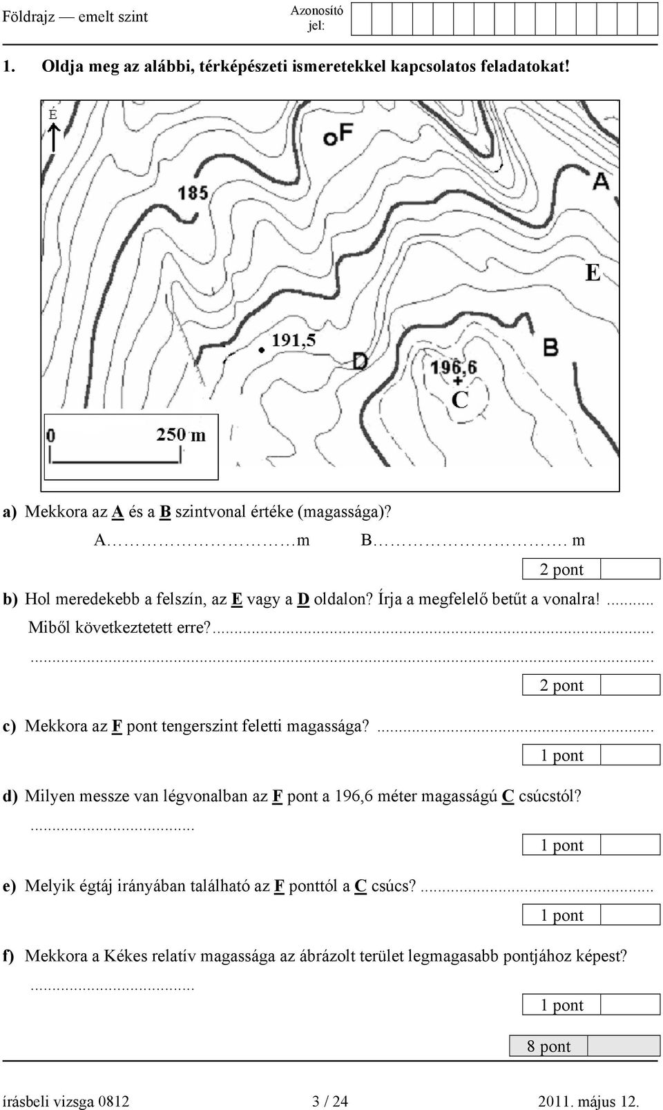 ...... c) Mekkora az F pont tengerszint feletti magassága?... d) Milyen messze van légvonalban az F pont a 196,6 méter magasságú C csúcstól?