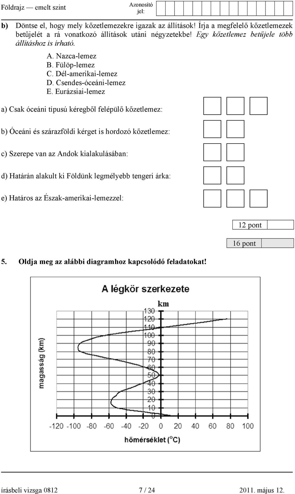 Eurázsiai-lemez a) Csak óceáni típusú kéregből felépülő kőzetlemez: b) Óceáni és szárazföldi kérget is hordozó kőzetlemez: c) Szerepe van az Andok