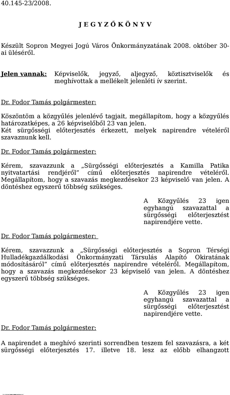 Fodor Tamás polgármester: Köszöntöm a közgyűlés jelenlévő tagjait, megállapítom, hogy a közgyűlés határozatképes, a 26 képviselőből 23 van jelen.