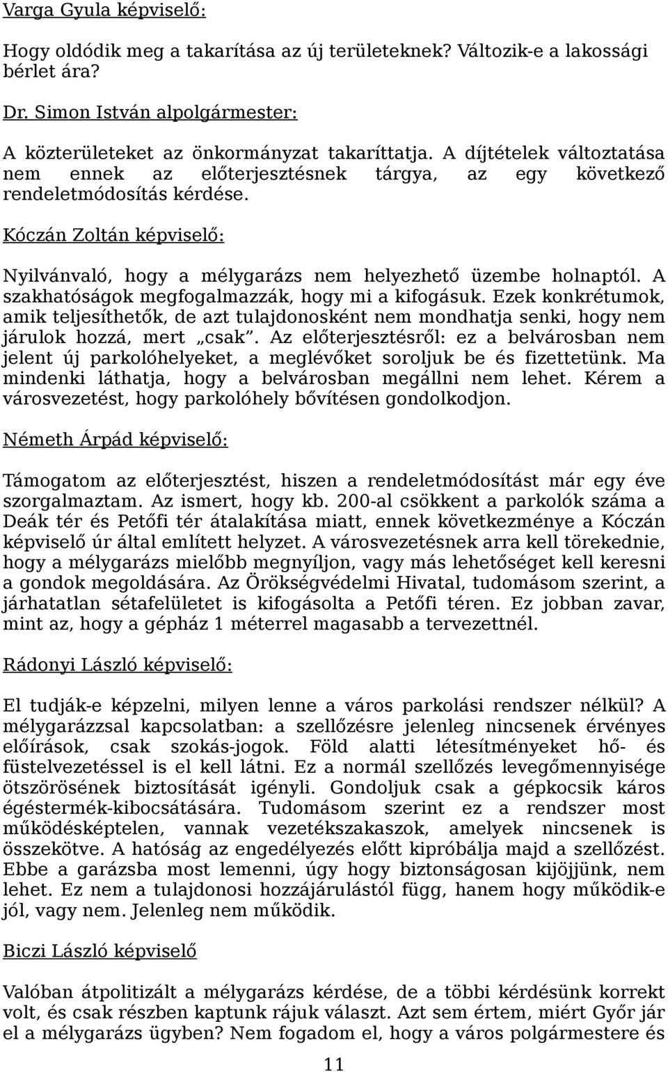 A szakhatóságok megfogalmazzák, hogy mi a kifogásuk. Ezek konkrétumok, amik teljesíthetők, de azt tulajdonosként nem mondhatja senki, hogy nem járulok hozzá, mert csak.