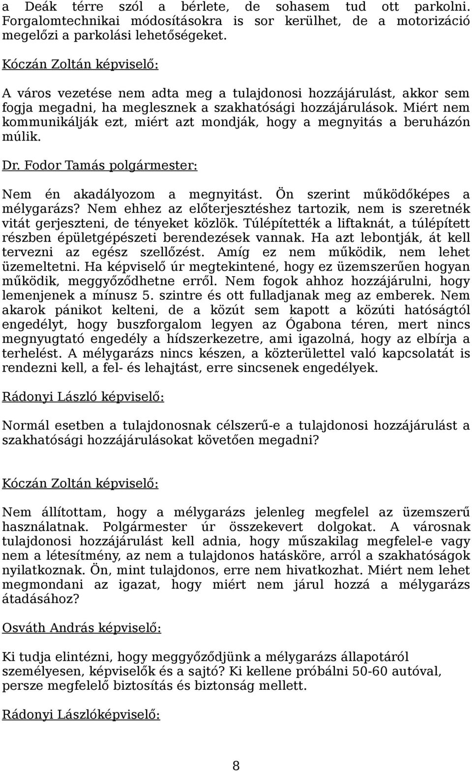 Miért nem kommunikálják ezt, miért azt mondják, hogy a megnyitás a beruházón múlik. Dr. Fodor Tamás polgármester: Nem én akadályozom a megnyitást. Ön szerint működőképes a mélygarázs?