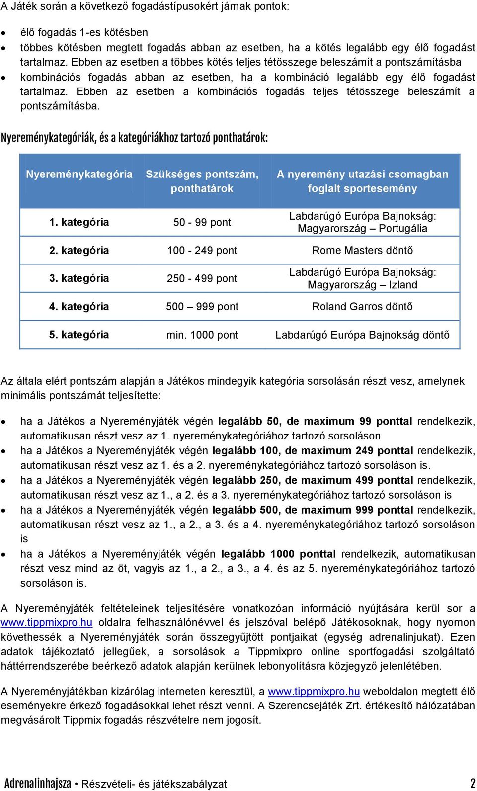 Ebben az esetben a kombinációs fogadás teljes tétösszege beleszámít a pontszámításba.