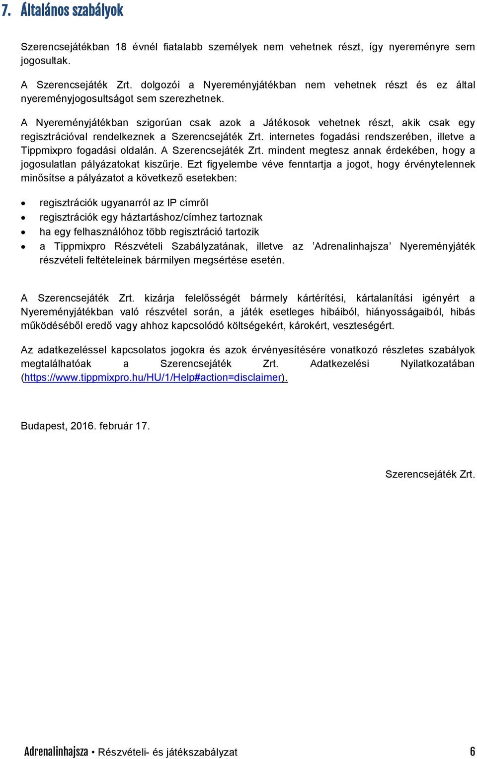 A Nyereményjátékban szigorúan csak azok a Játékosok vehetnek részt, akik csak egy regisztrációval rendelkeznek a Szerencsejáték Zrt.