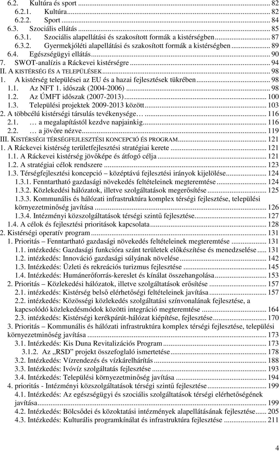 idıszak (2004-2006)... 98 1.2. Az ÚMFT idıszak (2007-2013)... 100 1.3. Települési projektek 2009-2013 között... 103 2. A többcélú kistérségi társulás tevékenysége... 116 2.1. a megalapítástól kezdve napjainkig.