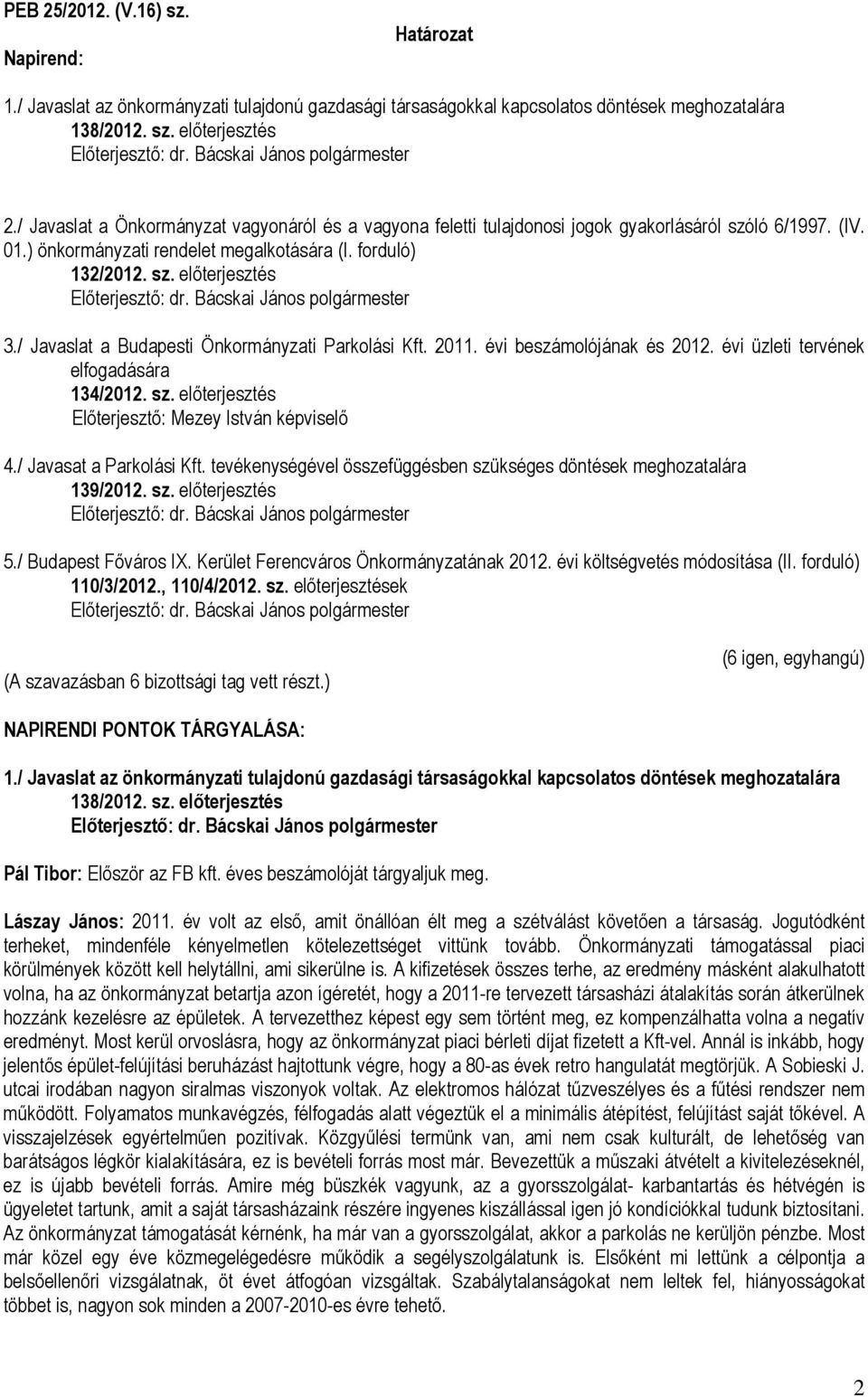 / Javaslat a Budapesti Önkormányzati Parkolási Kft. 2011. évi beszámolójának és 2012. évi üzleti tervének elfogadására 134/2012. sz. előterjesztés Előterjesztő: Mezey István képviselő 4.