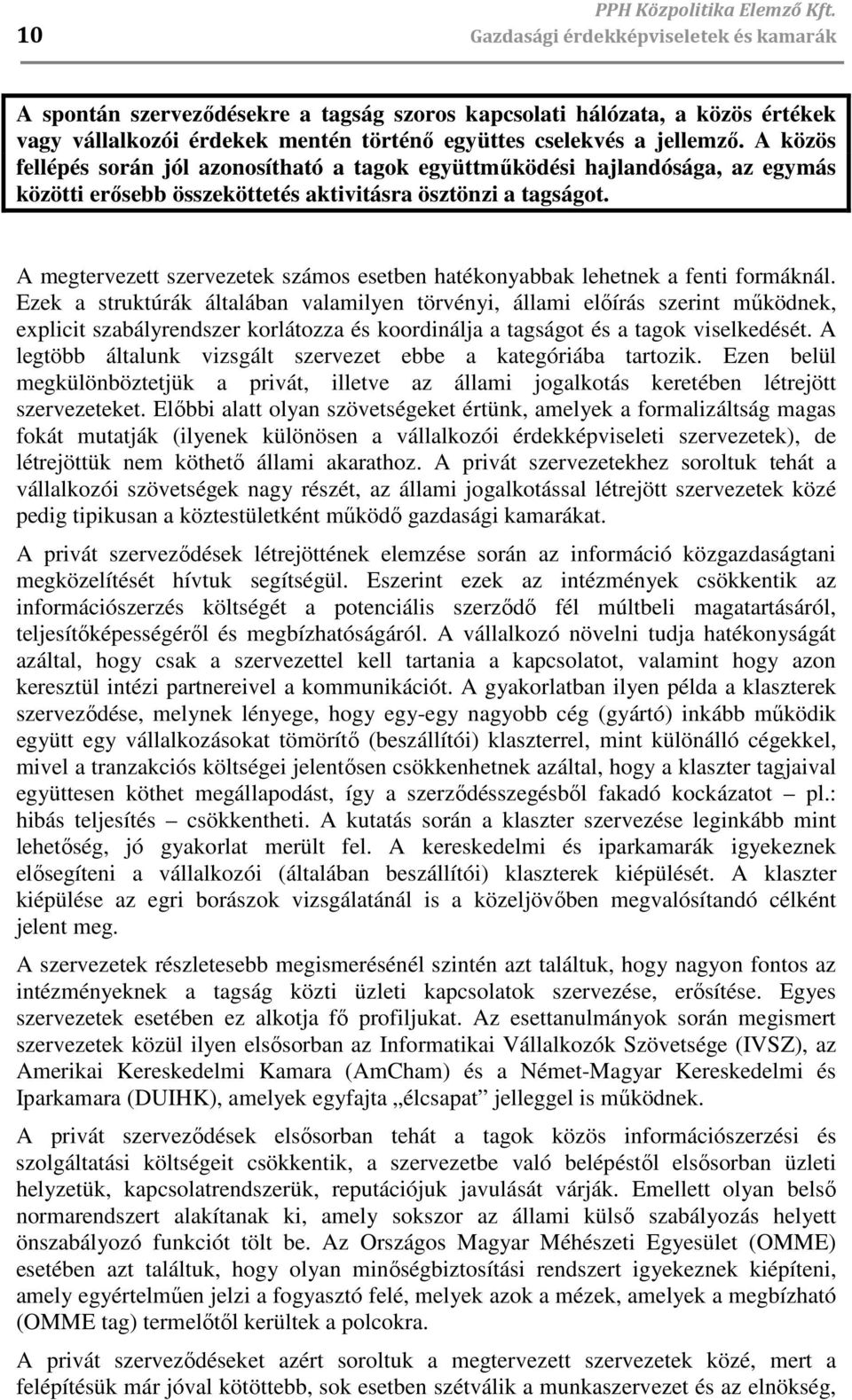 A közös fellépés során jól azonosítható a tagok együttmőködési hajlandósága, az egymás közötti erısebb összeköttetés aktivitásra ösztönzi a tagságot.