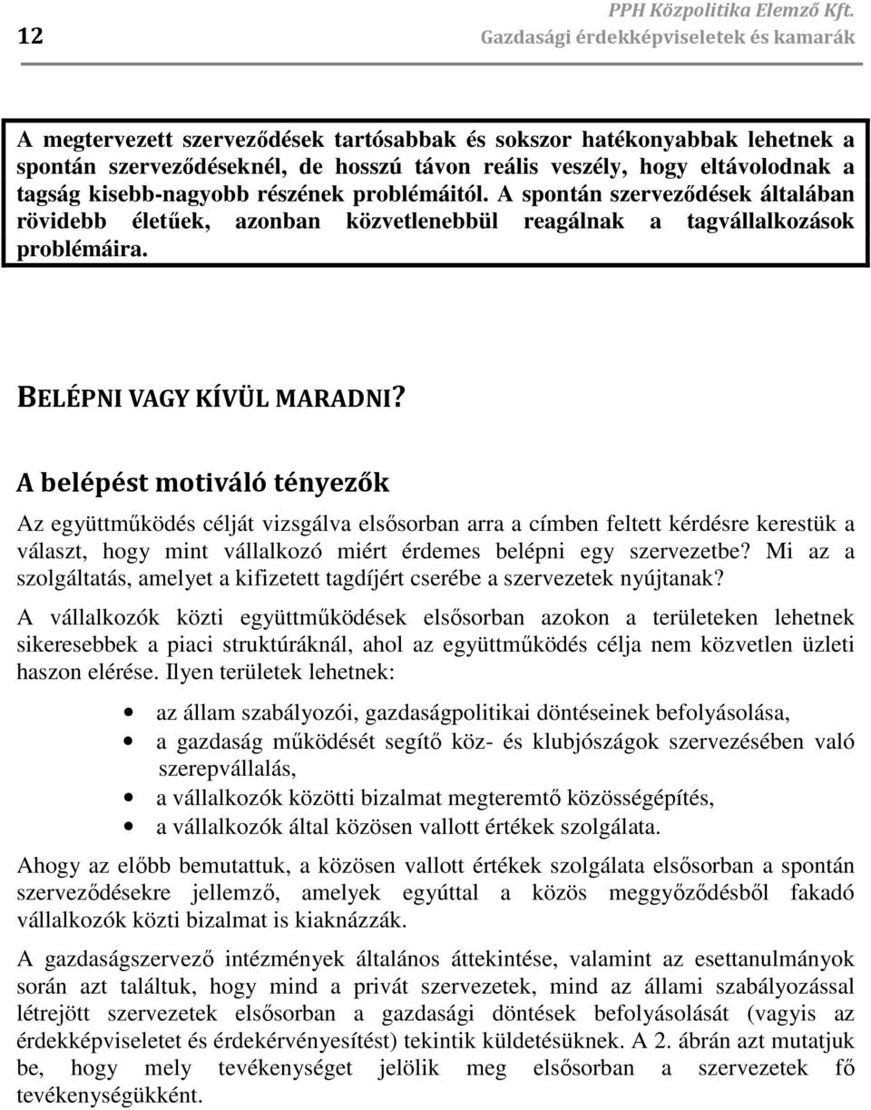 tagság kisebb-nagyobb részének problémáitól. A spontán szervezıdések általában rövidebb életőek, azonban közvetlenebbül reagálnak a tagvállalkozások problémáira. BELÉPNI VAGY KÍVÜL MARADNI?