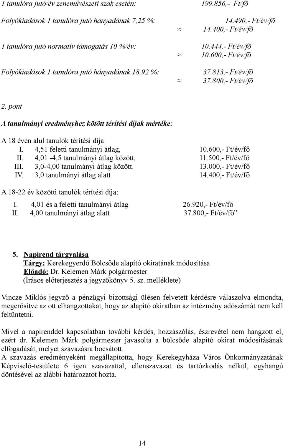 pont A tanulmányi eredményhez kötött térítési díjak mértéke: A 18 éven alul tanulók térítési díja: I. 4,51 feletti tanulmányi átlag, 10.600,- Ft/év/fő II. 4,01-4,5 tanulmányi átlag között, 11.