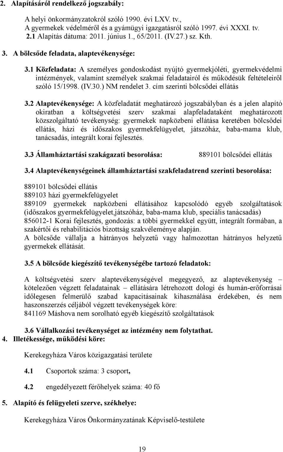 1 Közfeladata: A személyes gondoskodást nyújtó gyermekjóléti, gyermekvédelmi intézmények, valamint személyek szakmai feladatairól és működésük feltételeiről szóló 15/1998. (IV.30.) NM rendelet 3.