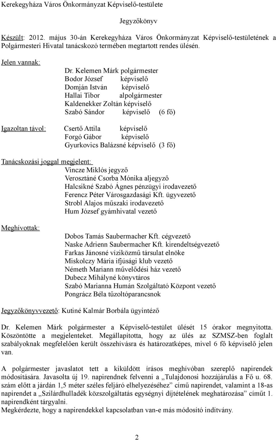 Kelemen Márk polgármester Bodor József képviselő Domján István képviselő Hallai Tibor alpolgármester Kaldenekker Zoltán képviselő Szabó Sándor képviselő (6 fő) Igazoltan távol: Csertő Attila
