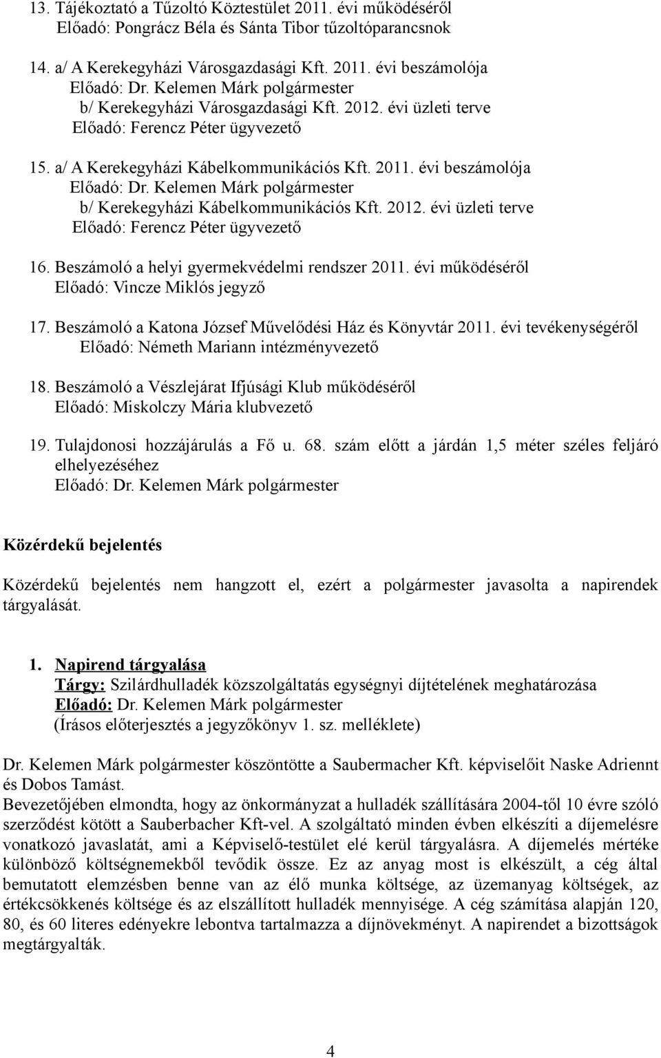 évi üzleti terve Előadó: Ferencz Péter ügyvezető 16. Beszámoló a helyi gyermekvédelmi rendszer 2011. évi működéséről Előadó: Vincze Miklós jegyző 17.