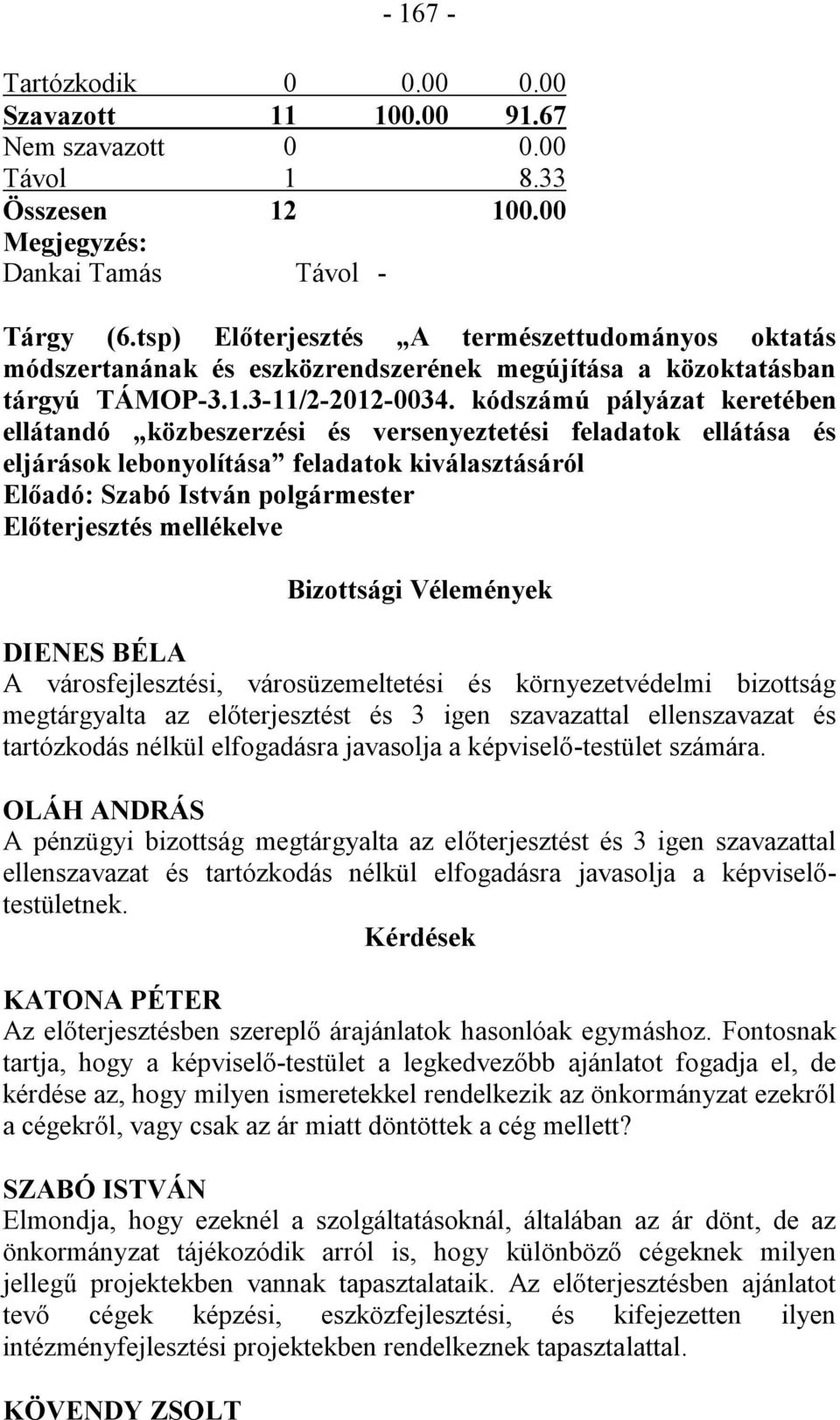 kódszámú pályázat keretében ellátandó közbeszerzési és versenyeztetési feladatok ellátása és eljárások lebonyolítása feladatok kiválasztásáról Előadó: Szabó István polgármester Előterjesztés