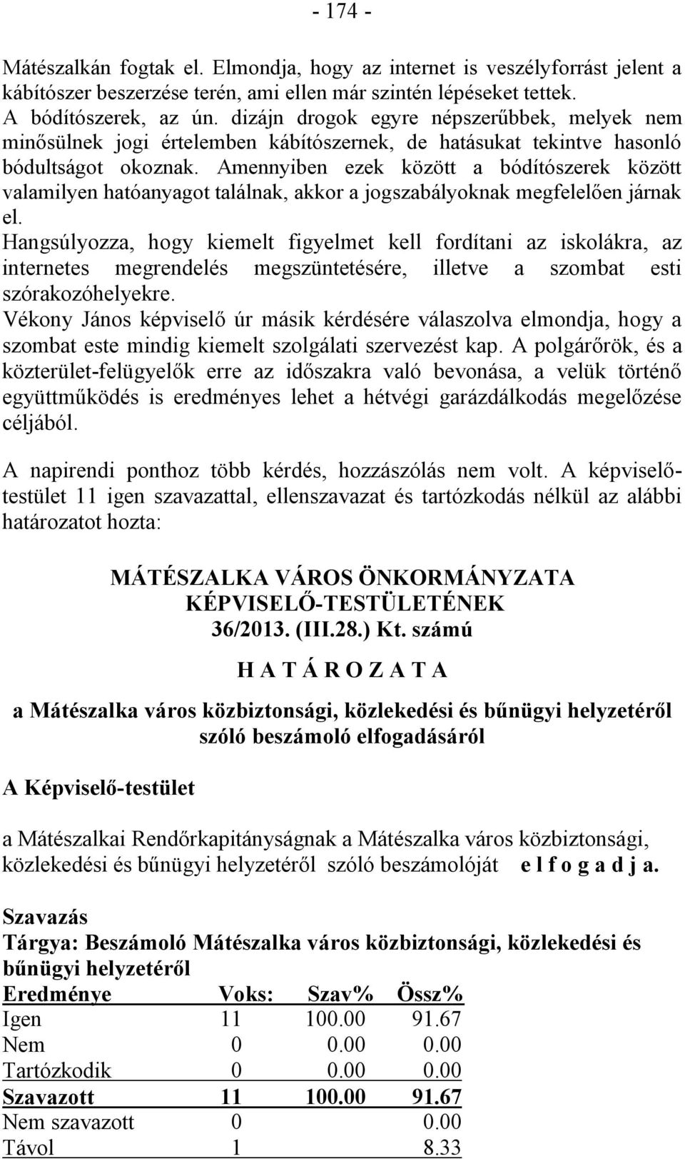 Amennyiben ezek között a bódítószerek között valamilyen hatóanyagot találnak, akkor a jogszabályoknak megfelelően járnak el.