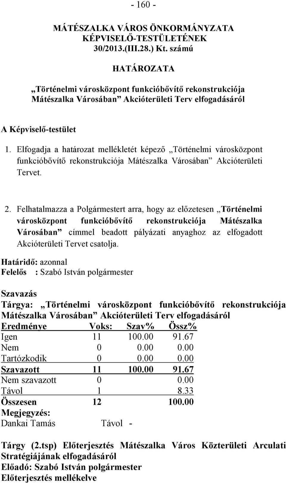 Elfogadja a határozat mellékletét képező Történelmi városközpont funkcióbővítő rekonstrukciója Mátészalka Városában Akcióterületi Tervet. 2.