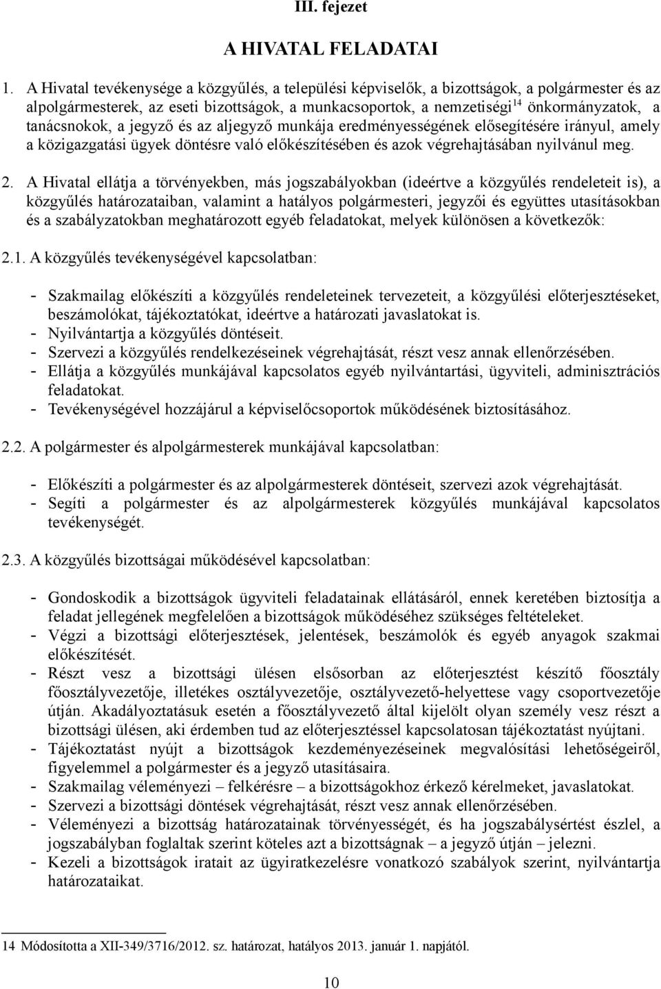 tanácsnokok, a jegyző és az aljegyző munkája eredményességének elősegítésére irányul, amely a közigazgatási ügyek döntésre való előkészítésében és azok végrehajtásában nyilvánul meg. 2.