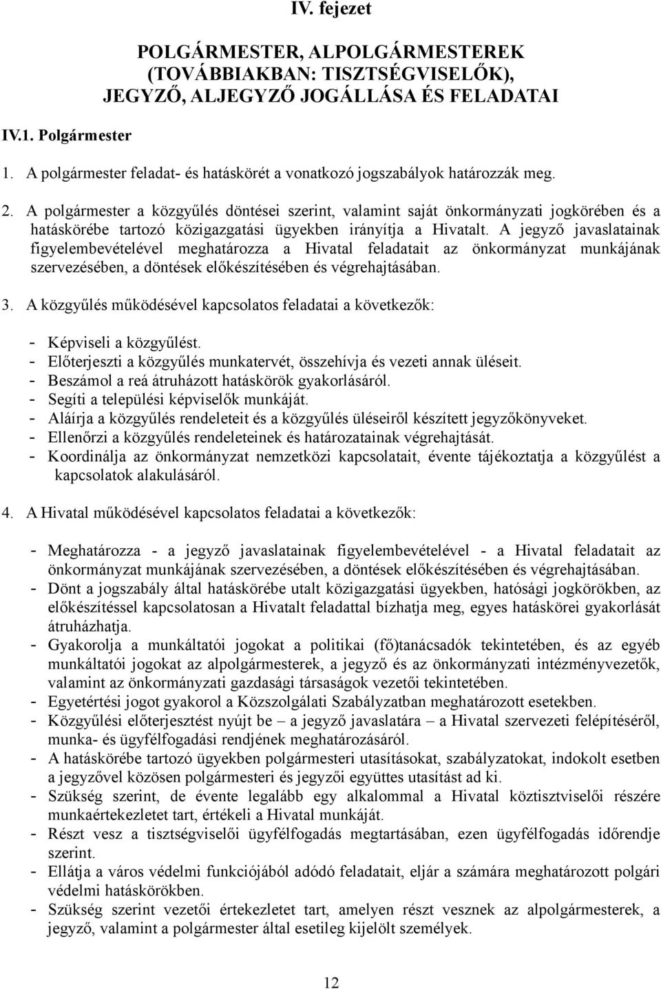 A polgármester a közgyűlés döntései szerint, valamint saját önkormányzati jogkörében és a hatáskörébe tartozó közigazgatási ügyekben irányítja a Hivatalt.