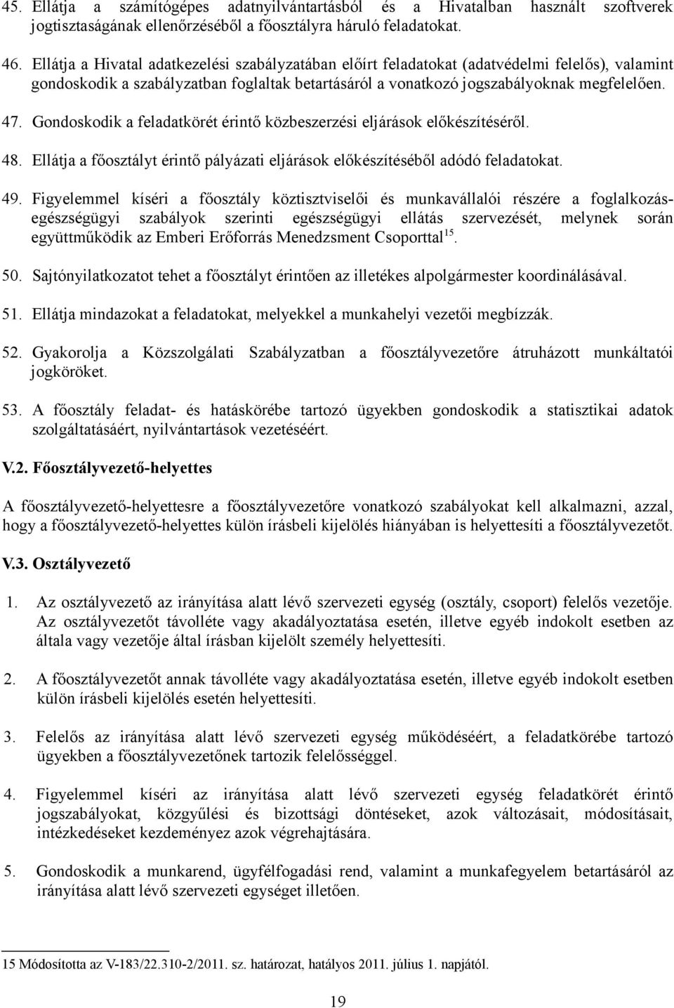 Gondoskodik a feladatkörét érintő közbeszerzési eljárások előkészítéséről. 48. Ellátja a főosztályt érintő pályázati eljárások előkészítéséből adódó feladatokat. 49.