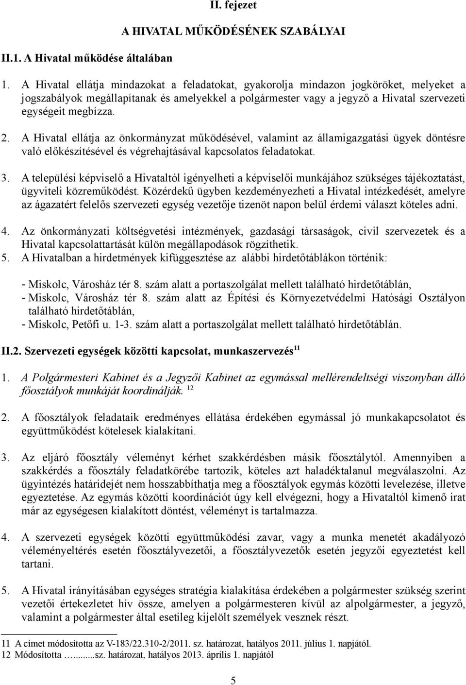 2. A Hivatal ellátja az önkormányzat működésével, valamint az államigazgatási ügyek döntésre való előkészítésével és végrehajtásával kapcsolatos feladatokat. 3.