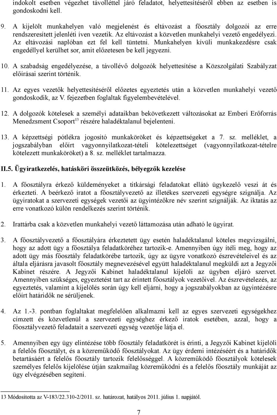 Az eltávozási naplóban ezt fel kell tüntetni. Munkahelyen kívüli munkakezdésre csak engedéllyel kerülhet sor, amit előzetesen be kell jegyezni. 10.