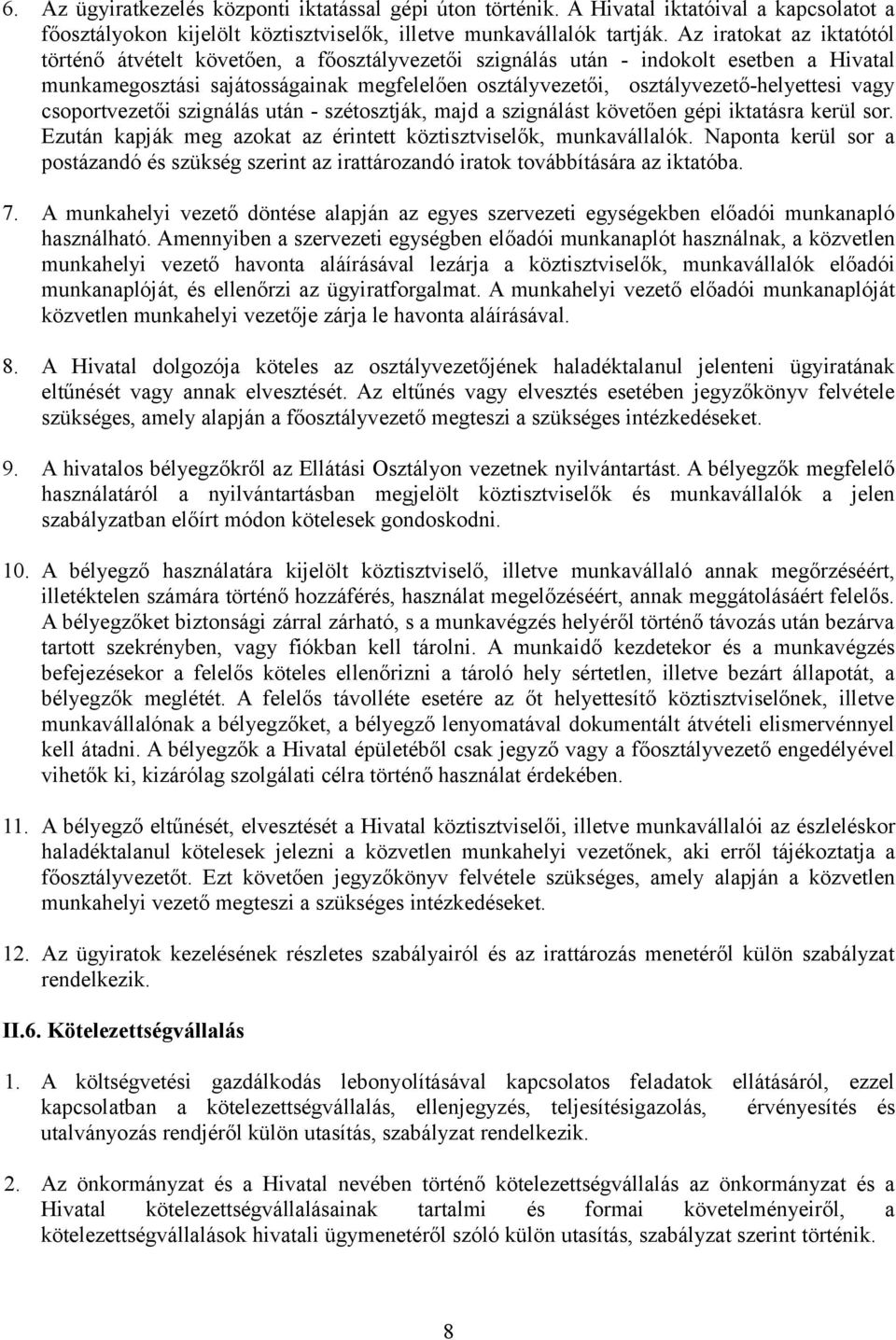 vagy csoportvezetői szignálás után - szétosztják, majd a szignálást követően gépi iktatásra kerül sor. Ezután kapják meg azokat az érintett köztisztviselők, munkavállalók.