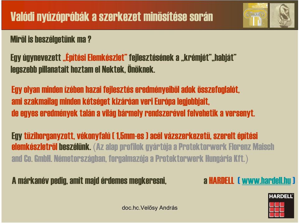 Egy olyan minden ízében hazai fejlesztés eredményeiböl adok összefoglalót, ami szakmailag minden kétséget kizáróan veri Európa legjobbjait, de egyes eredmények talán a világ bármely