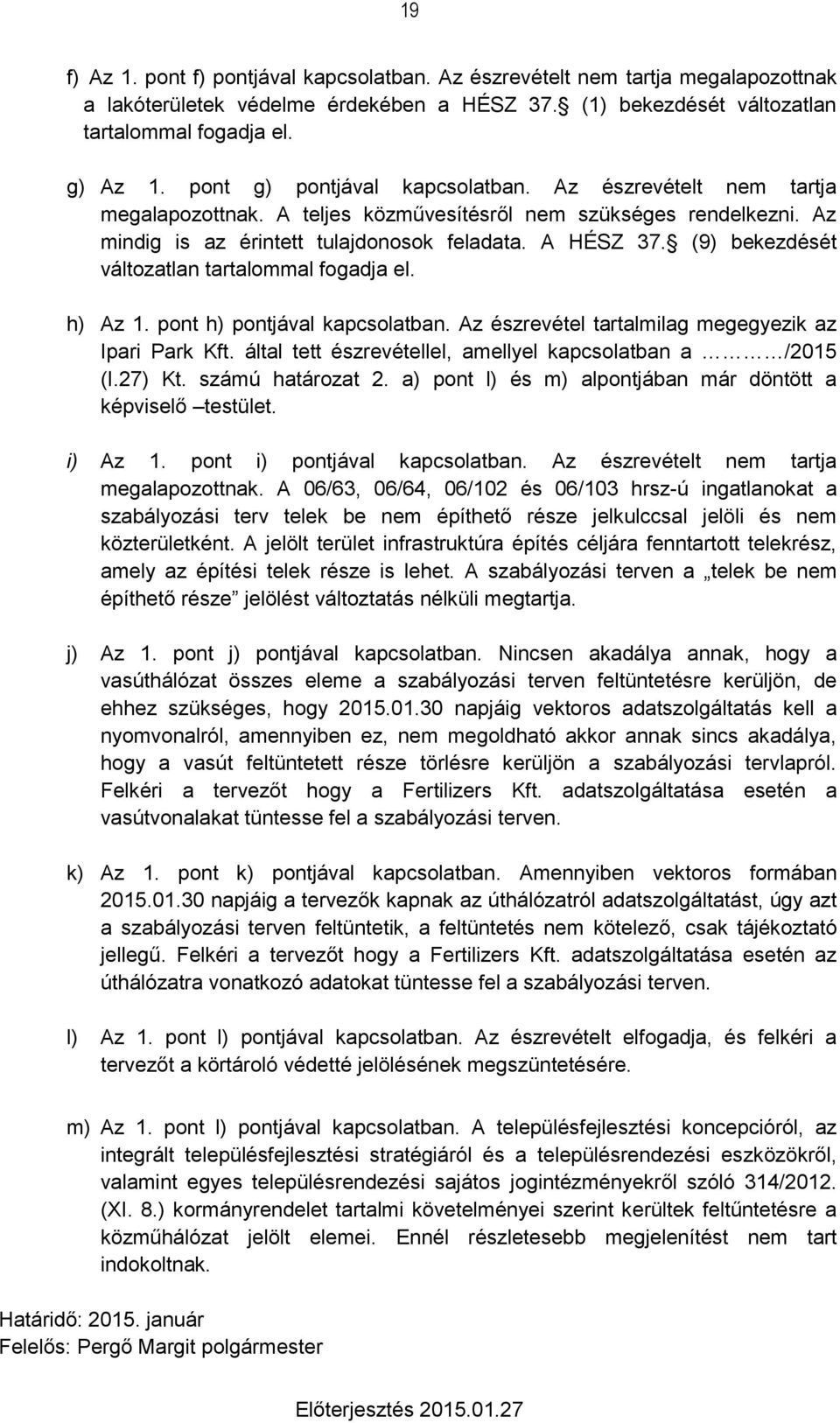 (9) bekezdését változatlan tartalommal fogadja el. h) Az 1. pont h) pontjával kapcsolatban. Az észrevétel tartalmilag megegyezik az Ipari Park Kft.