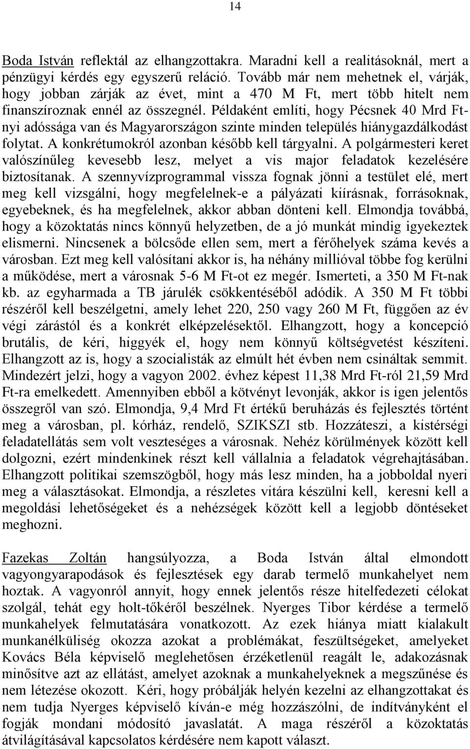 Példaként említi, hogy Pécsnek 40 Mrd Ftnyi adóssága van és Magyarországon szinte minden település hiánygazdálkodást folytat. A konkrétumokról azonban később kell tárgyalni.