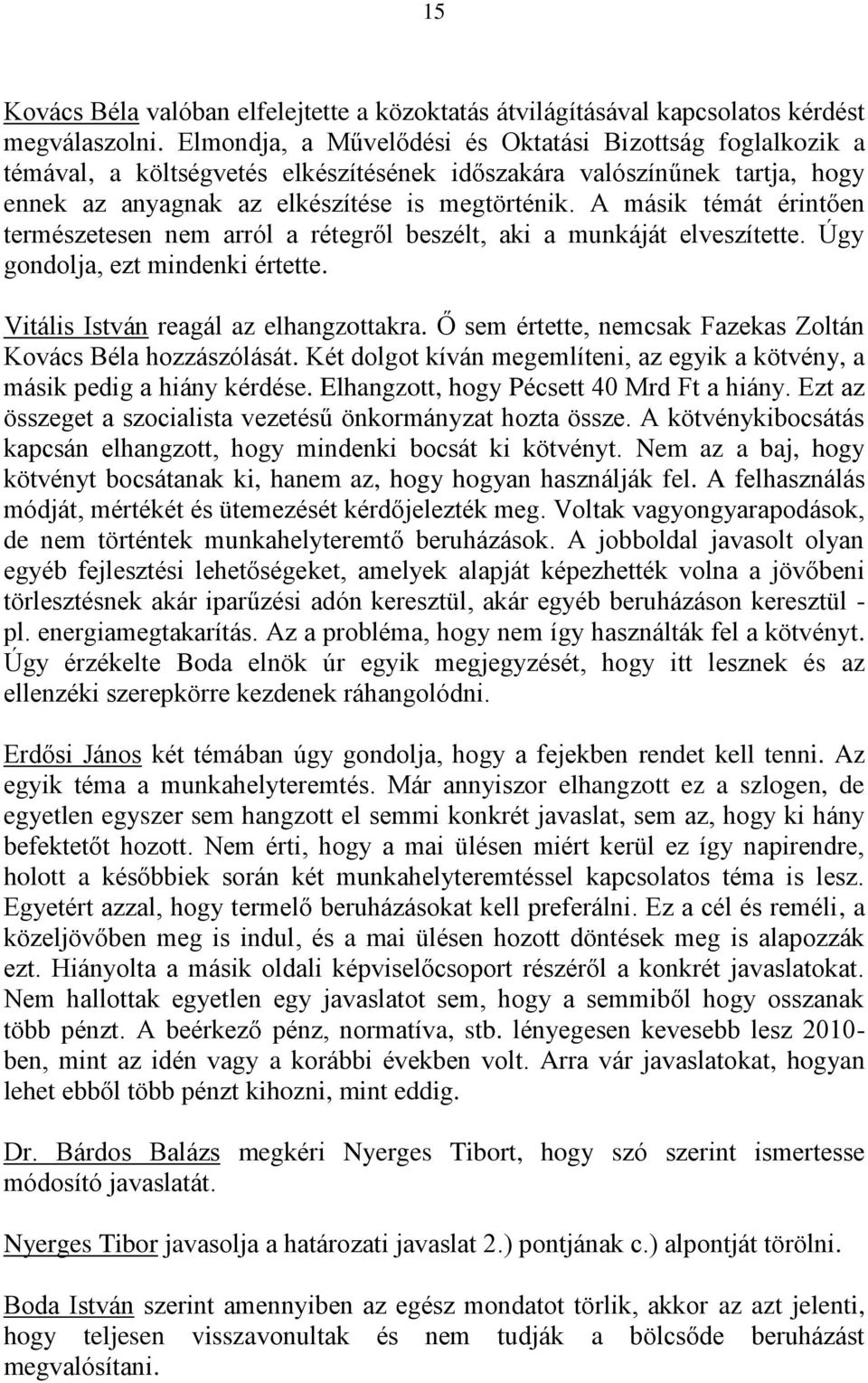 A másik témát érintően természetesen nem arról a rétegről beszélt, aki a munkáját elveszítette. Úgy gondolja, ezt mindenki értette. Vitális István reagál az elhangzottakra.