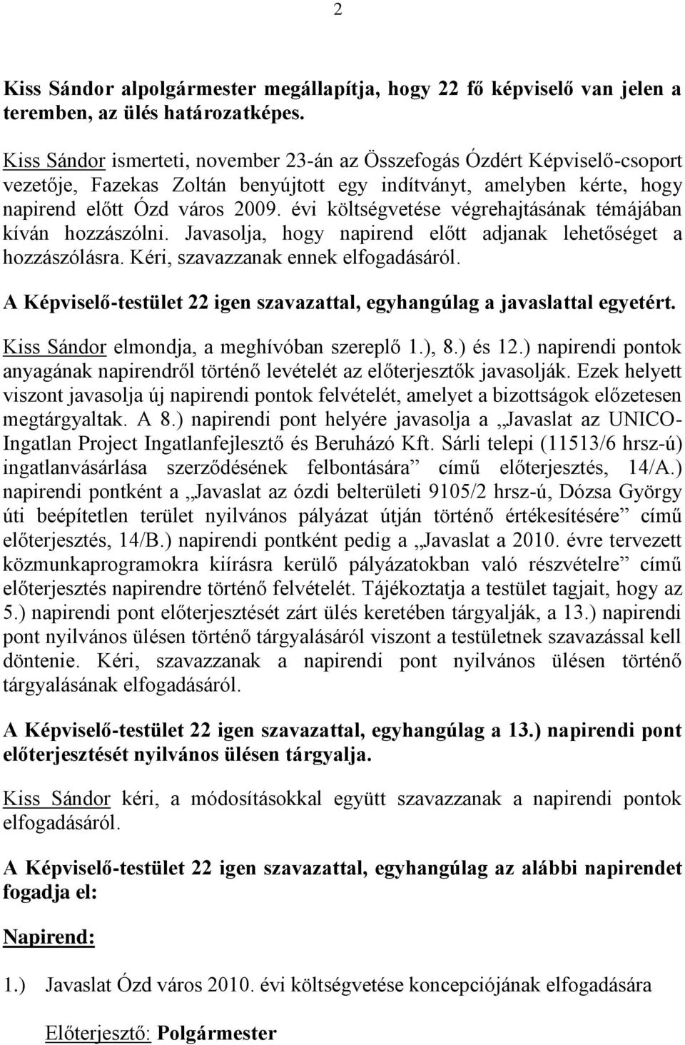 évi költségvetése végrehajtásának témájában kíván hozzászólni. Javasolja, hogy napirend előtt adjanak lehetőséget a hozzászólásra. Kéri, szavazzanak ennek elfogadásáról.