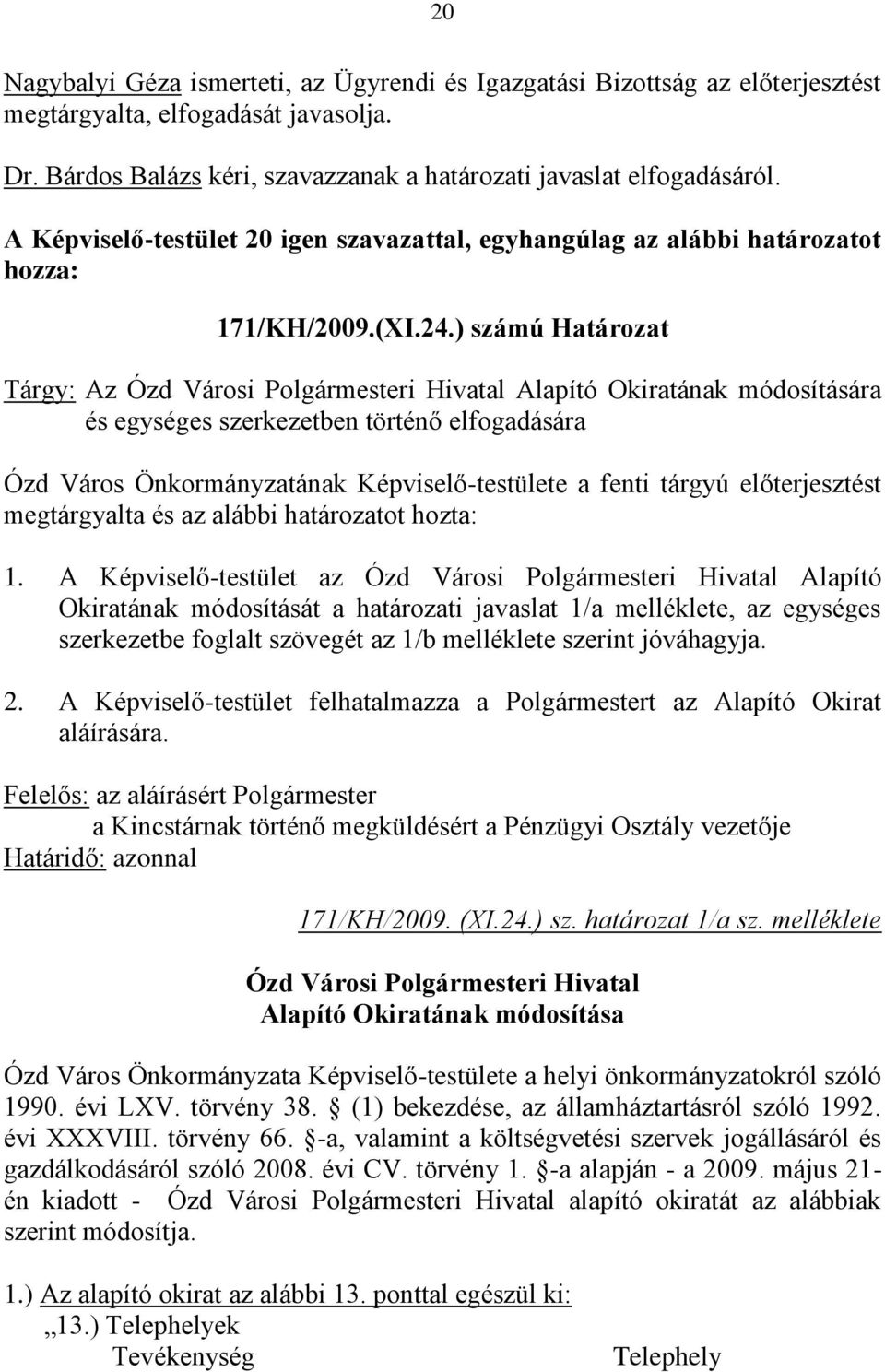 ) számú Határozat Tárgy: Az Ózd Városi Polgármesteri Hivatal Alapító Okiratának módosítására és egységes szerkezetben történő elfogadására Ózd Város Önkormányzatának Képviselő-testülete a fenti