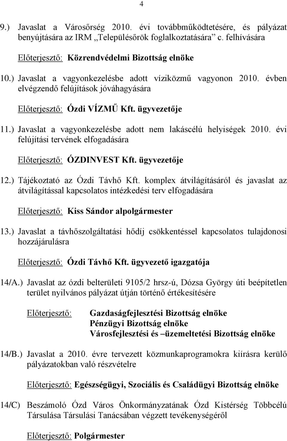 ) Javaslat a vagyonkezelésbe adott nem lakáscélú helyiségek 2010. évi felújítási tervének elfogadására Előterjesztő: ÓZDINVEST Kft. ügyvezetője 12.) Tájékoztató az Ózdi Távhő Kft.