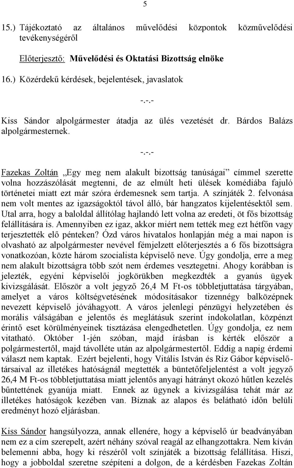 A színjáték 2. felvonása nem volt mentes az igazságoktól távol álló, bár hangzatos kijelentésektől sem.